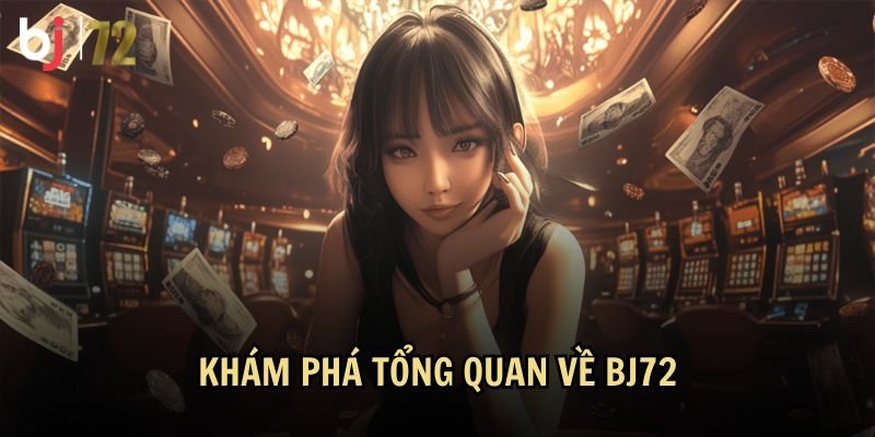 Giới thiệu tổng quan về nhà cái BJ72